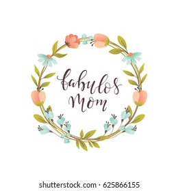 Vector wreath with hand lettering and flowers isolated on white background.  Happy Mother's Day.