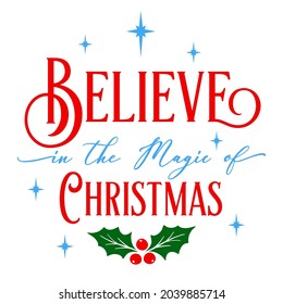 Vector Xmas card Believe in the Magic of Christmas with holly berries isolated on white background. Cute typography poster, quote for Xmas greetings cards, door sign, home decoration, invitation. 