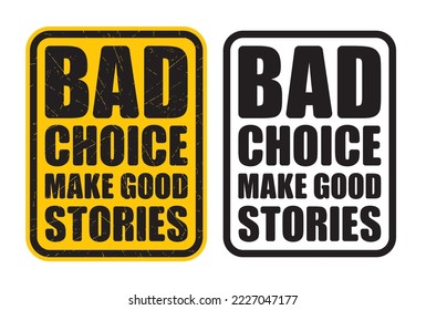 Vector yellow information sign with the inscription "Bad choices make good stories". Isolated on white background.