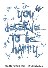 Vector you deserve to be happy Apparel  illustration. Modern calligraphy. Isolated on white background. slogan Print for sweatshirt, t-shirt print and other uses fashion letter color grunge  