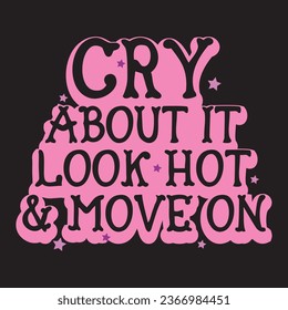 Vector-Cry About It Look Hot and Move On-T-shirt Design For Girl.