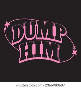 Vector-Dump Him-T-shirt Design For Girl.