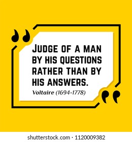 Vectors quote. Judge of a man by his questions rather than by his answers.  Voltaire (1694-1778)