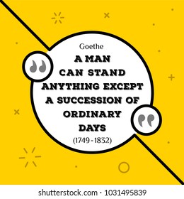 Vectors quote.  A man can stand anything except a succession of ordinary days. Goethe (1749 - 1832)