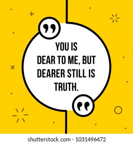 Vectors quote. You is dear to me, but dearer still is truth.