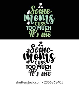 Vector-Some Moms Cuss Too Much It’s Me-T-shirt Design For Mom Lover.