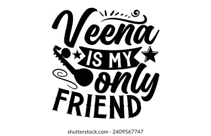 Veena Is My Only Friend- Veena t- shirt design, Handmade calligraphy vector illustration for prints and bags, posters, cards, Vector illustration Template, Isolated on white background