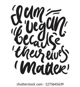 Vegan hand lettering quote for you. I am vegan, because their life matters 