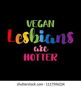 Vegan lesbians are hotter. Modern calligraphy with rainbow colored characters. Good for scrap booking, posters, textiles, gifts, pride sets.