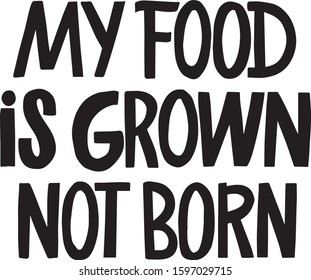 vegan lettering quotes MY FOOD IS GROWN NOT BORN for print, poster, totebag, t-shirt etc