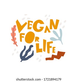 Vegan For Life. Hand drawn lettering word with foliage and flowers on white background. Motivational quote in cutouts style for your design, posters, web sites, cards, t shirts, party decor