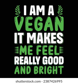 I Am a Vegan It Makes Me Feel Really Good And Bright Typography Vector Design, Vegan Shirt, Funny Vegan T-Shirts, Vegetarian Shirt, Veterinarian tee, Vegetable Lover Gift
