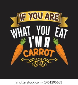 Vegan quote and saying. If you are what you eat I am a carrot