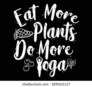 Vegan quotes "Eat More Plants Do More Yoga" for print, vegetarian cafe, poster, teabag, package design, t-shirts, vegan menu