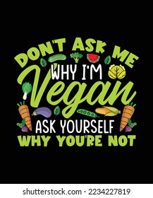 Vegan T-shirt Design Don't ask me why i'm vegan ask yourself why you're not