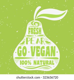 Vegan typographic print with pear. Go vegan. 100% natural. Fresh. Can be used as a print on T-shirts and bags, label, restaurant menu and shop of organic food. Hand draw. Inspirational eco poster.