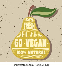 Vegan typographic print with pear. Go vegan. 100% natural. Fresh. Can be used as a print on T-shirts and bags, label, restaurant menu and shop of organic food. Hand draw. Inspirational eco poster.