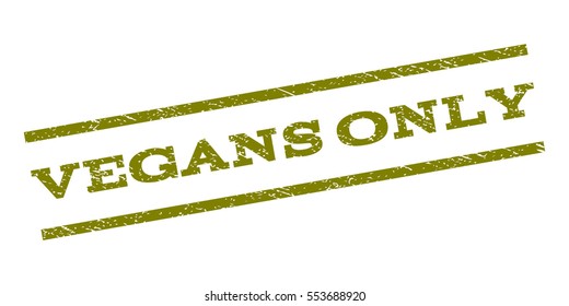 Vegans Only watermark stamp. Text caption between parallel lines with grunge design style. Rubber seal stamp with scratched texture. Vector olive color ink imprint on a white background.