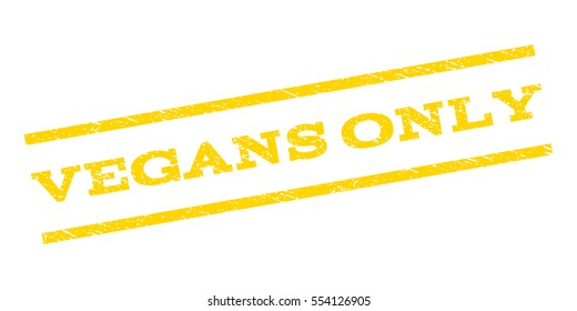 Vegans Only watermark stamp. Text caption between parallel lines with grunge design style. Rubber seal stamp with dust texture. Vector yellow color ink imprint on a white background.