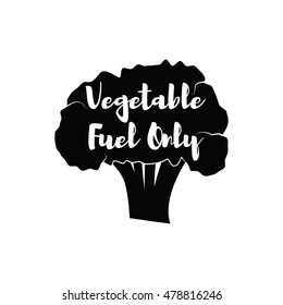 Vegetable fuel only. Vegan print. broccoli flower head