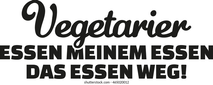 Vegetarian eat the food of my food. german