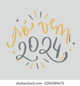 Só vem 2024. Come 2024 in brazilian portuguese. Modern hand Lettering. vector.