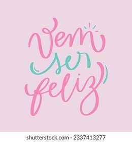 vem ser feliz. come be happy in brazilian portuguese. Modern hand Lettering. vector.