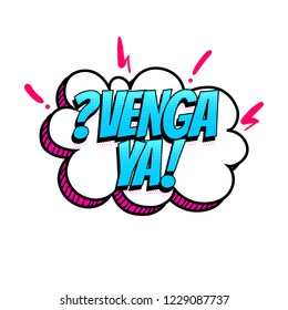 Venga ya - stop it spanish language comic text sound effects pop art style. Vector speech bubble word short phrase cartoon expression illustration. Comics book colored halftone background