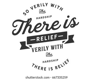 So Verily With The Hardship There Is Relief, Verily With The Hardship There Is Relief