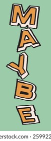 Vertical illustration of the word MAYBE in bold, stylized letters. Each letter has a white outline and a solid orange fill, set against a light green background