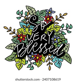 So very blessed. Vector illustration with flowers and leaves in doodle style. Hand drawn lettering.