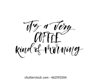 It's a very coffee kind of morning card. Hand drawn coffee lettering. Ink illustration. Modern brush calligraphy. Isolated on white background. 
