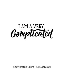 i am a very complicated. Funny lettering. Inspirational and funny quotes. Can be used for prints bags, t-shirts, posters, cards.