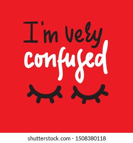 I am very confused - inspire  motivational quote. Hand drawn lettering. Youth slang, idiom. Print for inspirational poster, t-shirt, bag, cups, card, flyer, sticker, badge. Cute funny vector