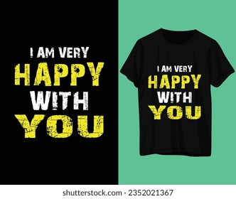 I Am Very Happy With You Tshirt Design
