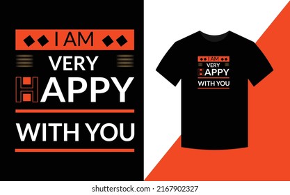 I am very happy with you  Typography Inspirational Quotes t shirt design for fashion apparel printing. 