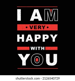 i am very happy with you. typography for t shirt design, tee print, applique, fashion slogan, badge, label clothing, jeans, or other printing products. Vector illustration