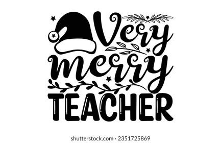 Very merry teacher - Teacher SVG Design, Teacher Lettering Design, Vector EPS Editable Files, Isolated On White Background, Prints on T-Shirts and Bags, Posters, Cards.