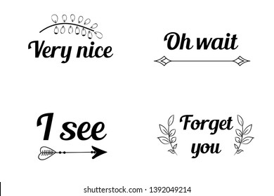 Very nice, I see, Oh wait, Forget you. Calligraphy sayings for print. Vector Quotes