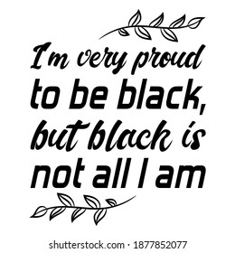 I'm very proud to be black, but black is not all I am. Vector Quote