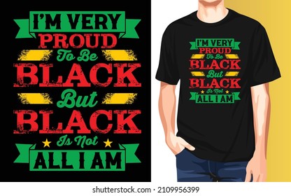 I'm very proud to be black but black is not all I am Black History Month Typography t-shirt design