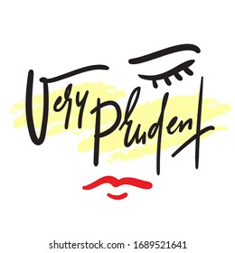 Very prudent - inspire motivational quote. Hand drawn beautiful lettering. Print for inspirational poster, t-shirt, bag, cups, card, flyer, sticker, badge. Cute funny vector writing