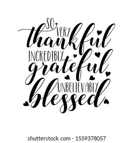 So very thankful incredibly grateful unbelievably blessed- thanksgiving text, with hearts. Good for greeting card, home decor, T shirt, textile print, and gift.