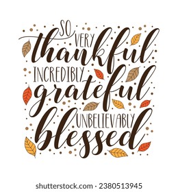 So very thankful incredibly grateful unbelievably blessed - thanksgiving quote with leaves. Good for greeting card, home decor, textile print, and other decoration.