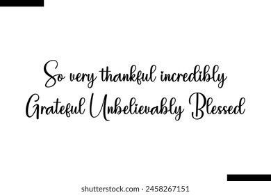 So very thankful incredibly grateful unbelievably blessed Family vector calligraphic inscription al typography text