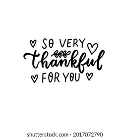 So very thankful for you. phrase with hearts. Autumn thanksgiving hand lettering phrases. Happy harvest quote. Hand written text overlay for greeting card design. American family holidays