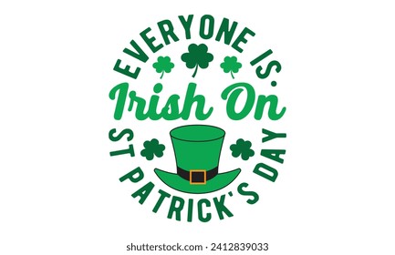 veryone is irish on st patrick's,St. Patrick's Day,St. Patrick's Day t shirt,Retro St. Patricks,Shamrock Svg,Happy Happy St. Patrick's Day typography t shirt quotes,Cricut Cut Files,Silhouette,vector svg