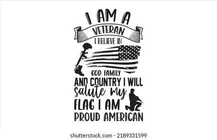 I Am A Veteran I Believe In God, Family And Country I Will Salute My Flag I Am Proud American - Veteran T shirt Design, Hand lettering illustration for your design, Modern calligraphy, Svg Files for C