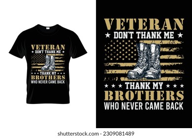 Veteran don't thank me thank my brothers who never came back Proud U.S Veteran Gifts | Patriotic U.S Army Veteran | Veteran's day Memorial Day 4th of July T-Shirt