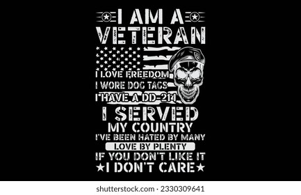 I Am A Veteran I Love Freedom I Wore Dog Tags I Have A Dd-214 I Served My Country I’ve Been Hated By Many Love By Plenty If You Don’t Like It I Don’t Care - Veteran T Shirt Design, Hand drawn letterin